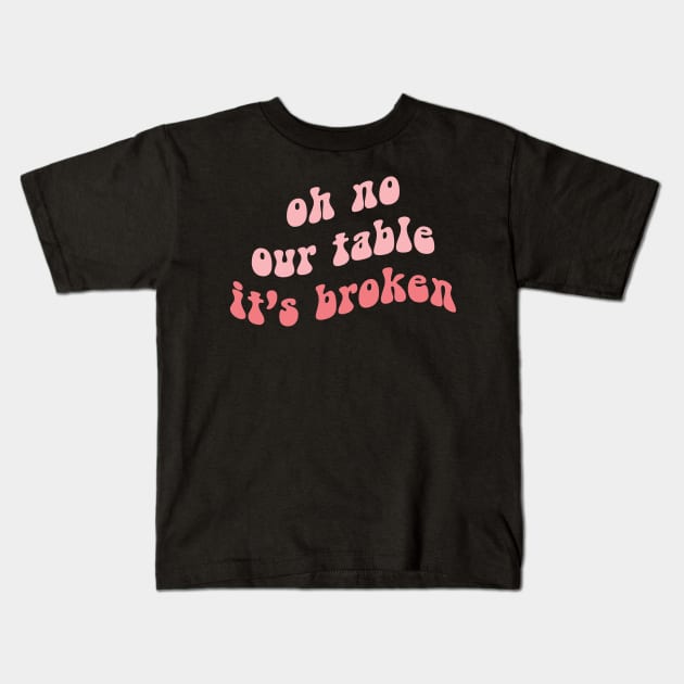 Oh No Our Table It's Broken Kids T-Shirt by DreamPassion